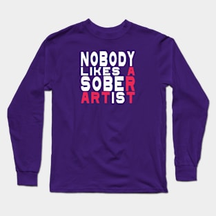 Nobody Likes A Sober Artist Long Sleeve T-Shirt